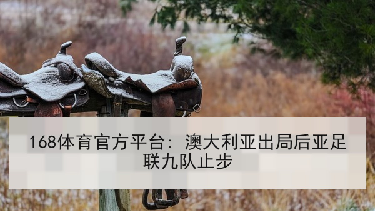 168体育官方平台: 澳大利亚出局后亚足联九队止步