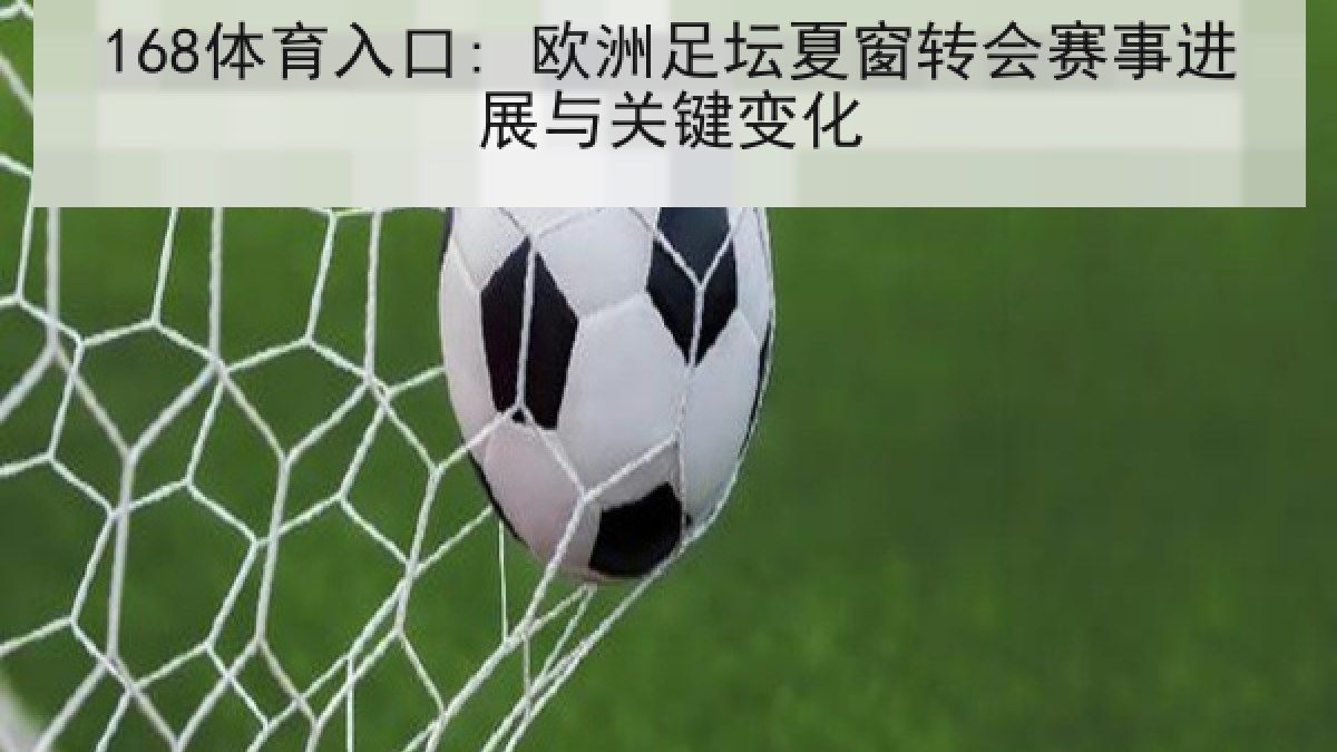 168体育入口: 欧洲足坛夏窗转会赛事进展与关键变化