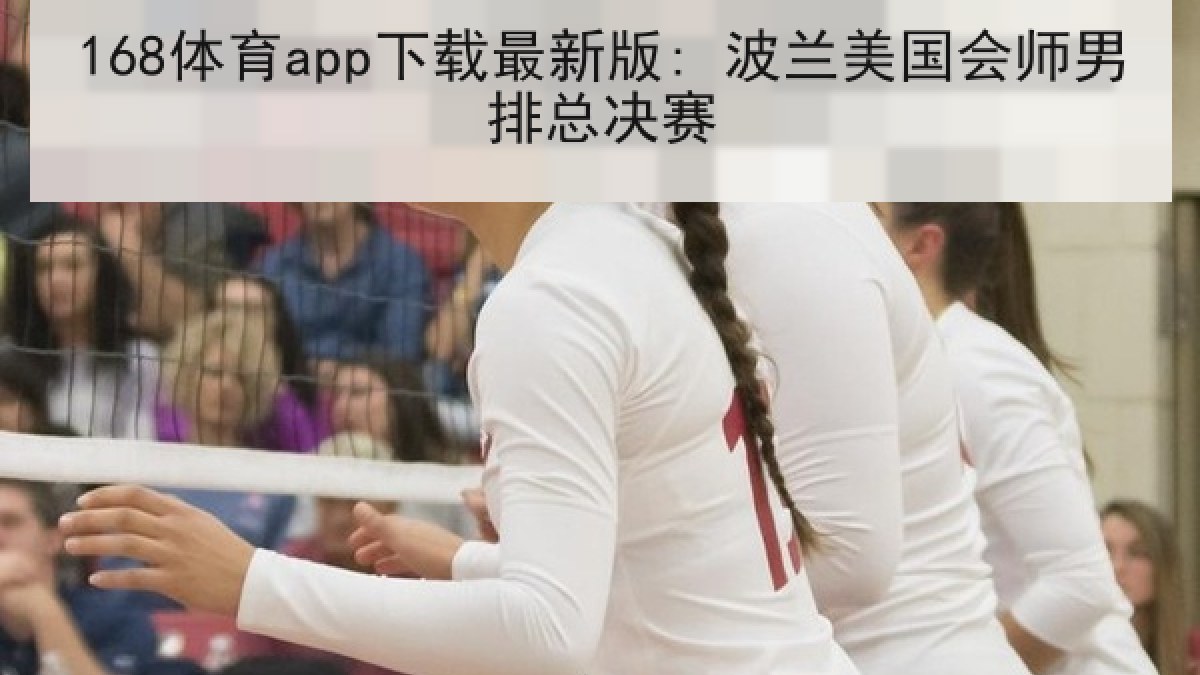 168体育app下载最新版: 波兰美国会师男排总决赛